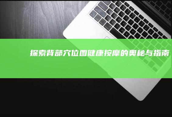 探索背部穴位图：健康按摩的奥秘与指南